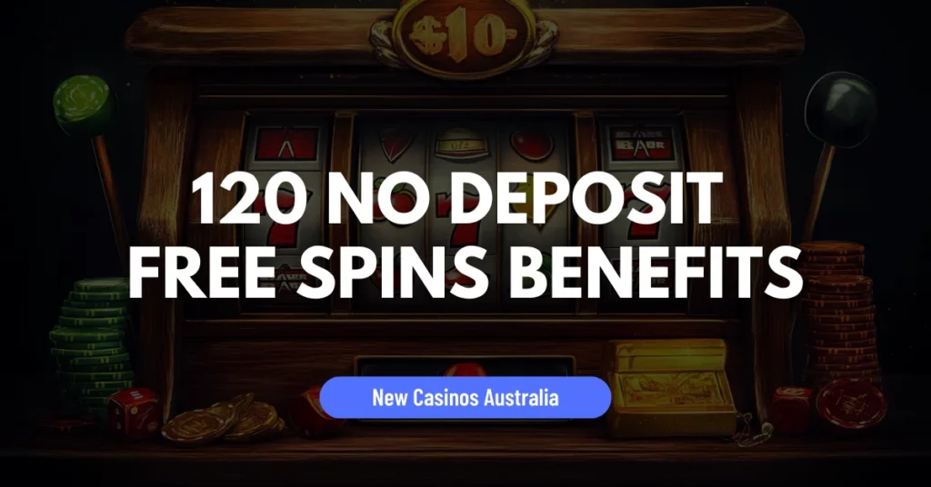 120 No Deposit Free Spins Benefits